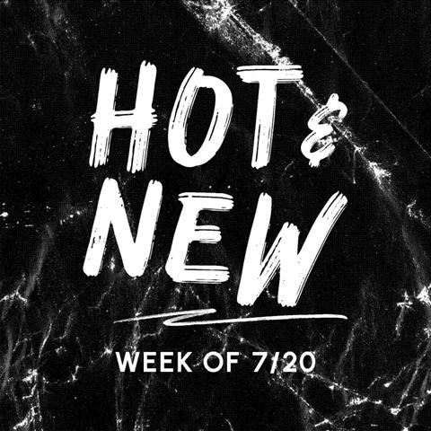 Hot & New: Week of 7/20/26