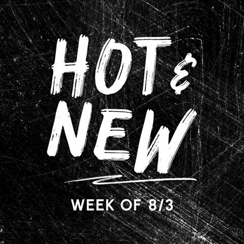 Hot & New: Week of 8/3/26